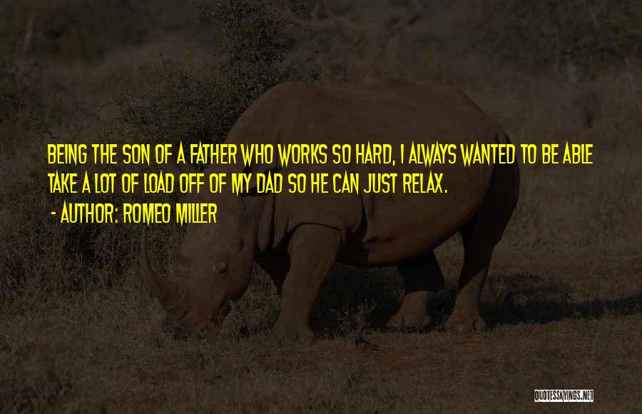 Romeo Miller Quotes: Being The Son Of A Father Who Works So Hard, I Always Wanted To Be Able Take A Lot Of