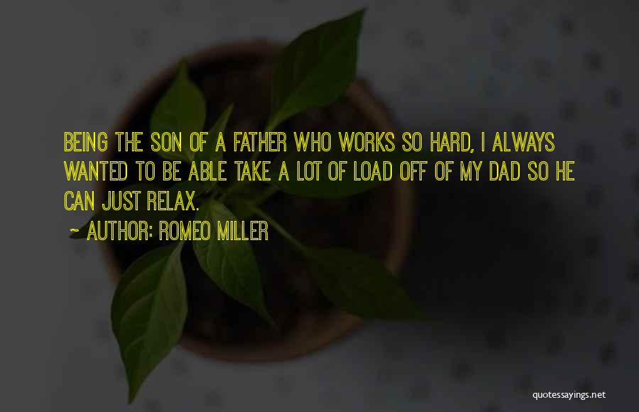 Romeo Miller Quotes: Being The Son Of A Father Who Works So Hard, I Always Wanted To Be Able Take A Lot Of