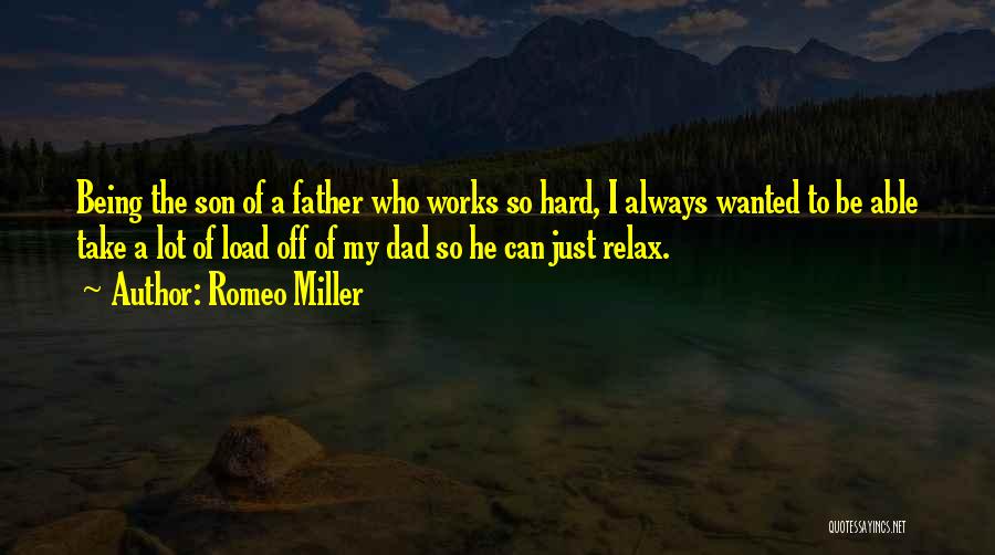 Romeo Miller Quotes: Being The Son Of A Father Who Works So Hard, I Always Wanted To Be Able Take A Lot Of