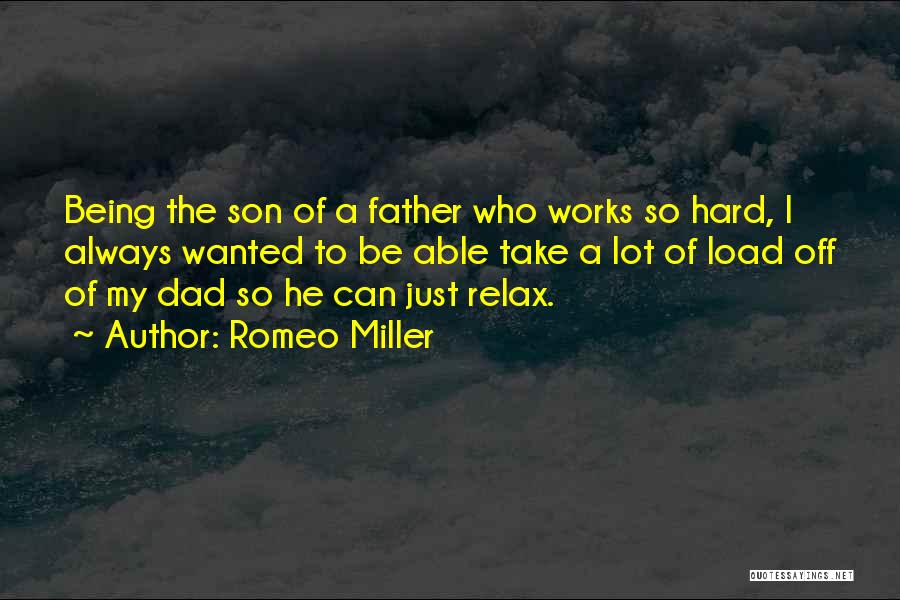Romeo Miller Quotes: Being The Son Of A Father Who Works So Hard, I Always Wanted To Be Able Take A Lot Of