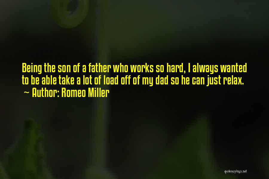 Romeo Miller Quotes: Being The Son Of A Father Who Works So Hard, I Always Wanted To Be Able Take A Lot Of