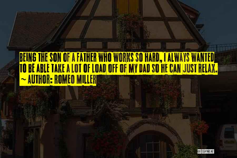 Romeo Miller Quotes: Being The Son Of A Father Who Works So Hard, I Always Wanted To Be Able Take A Lot Of