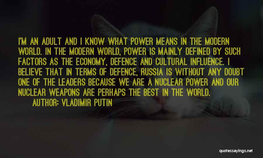 Vladimir Putin Quotes: I'm An Adult And I Know What Power Means In The Modern World. In The Modern World, Power Is Mainly