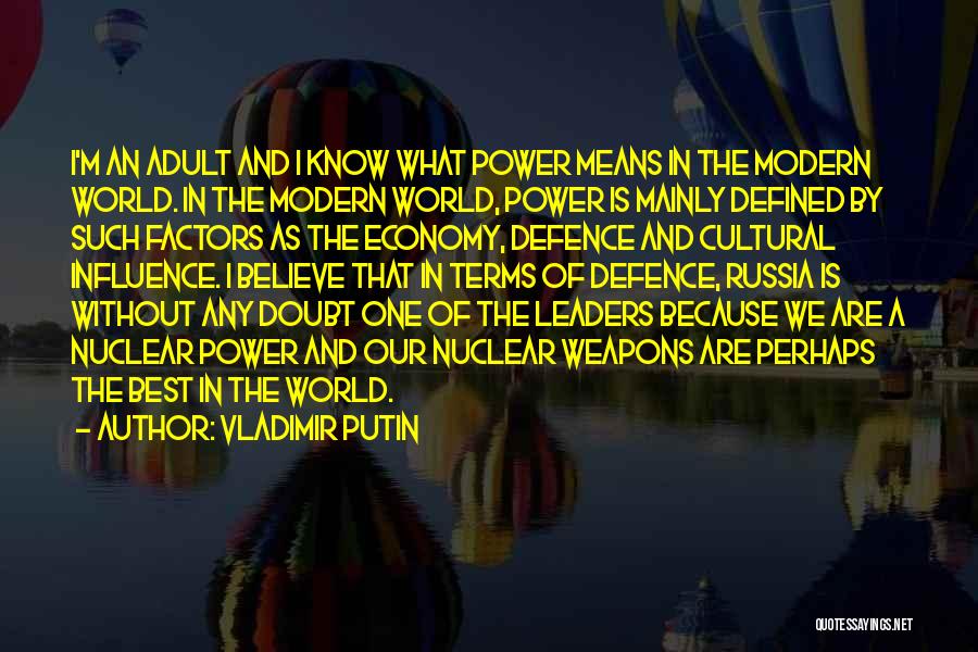 Vladimir Putin Quotes: I'm An Adult And I Know What Power Means In The Modern World. In The Modern World, Power Is Mainly