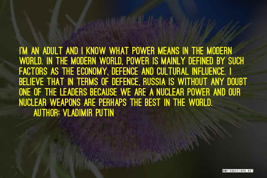 Vladimir Putin Quotes: I'm An Adult And I Know What Power Means In The Modern World. In The Modern World, Power Is Mainly
