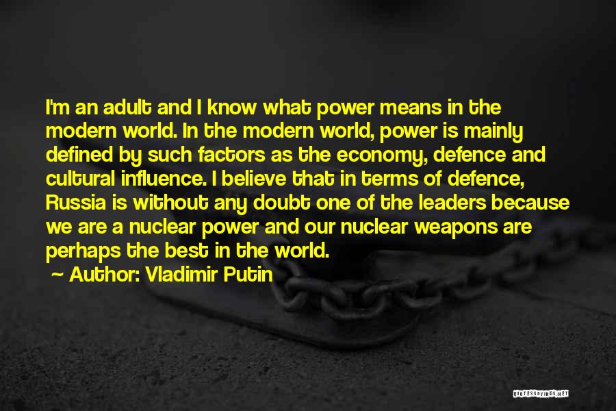 Vladimir Putin Quotes: I'm An Adult And I Know What Power Means In The Modern World. In The Modern World, Power Is Mainly