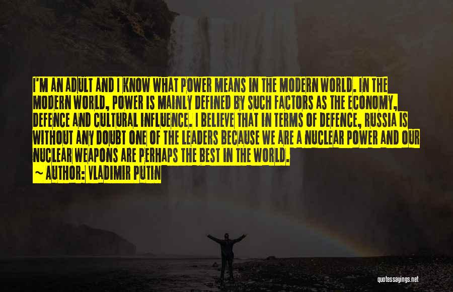 Vladimir Putin Quotes: I'm An Adult And I Know What Power Means In The Modern World. In The Modern World, Power Is Mainly