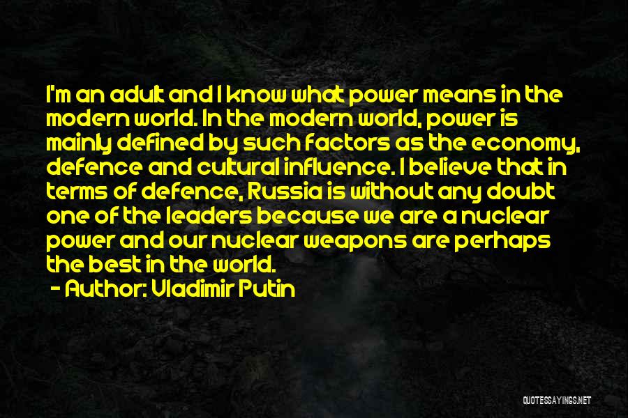 Vladimir Putin Quotes: I'm An Adult And I Know What Power Means In The Modern World. In The Modern World, Power Is Mainly