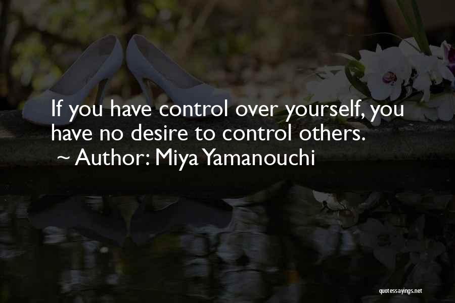 Miya Yamanouchi Quotes: If You Have Control Over Yourself, You Have No Desire To Control Others.