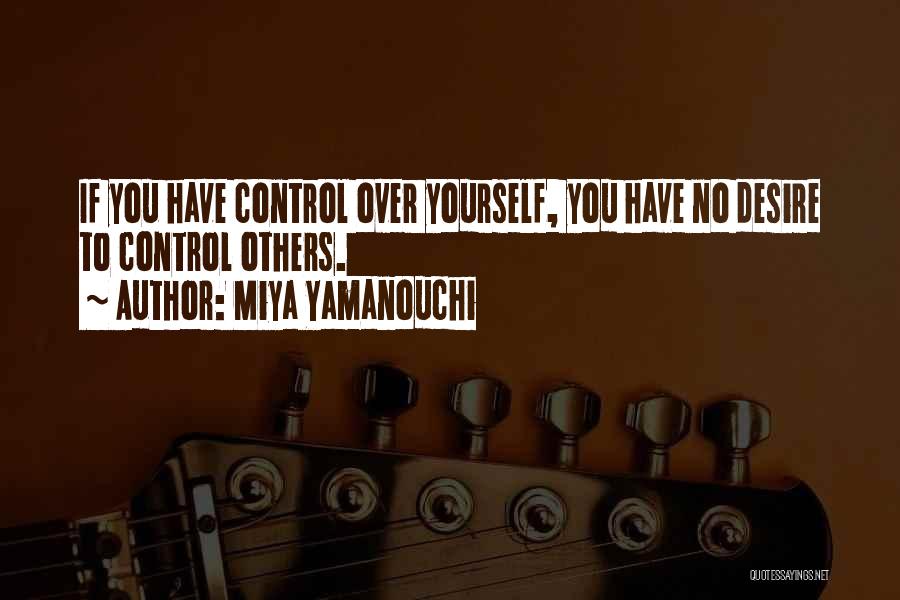 Miya Yamanouchi Quotes: If You Have Control Over Yourself, You Have No Desire To Control Others.