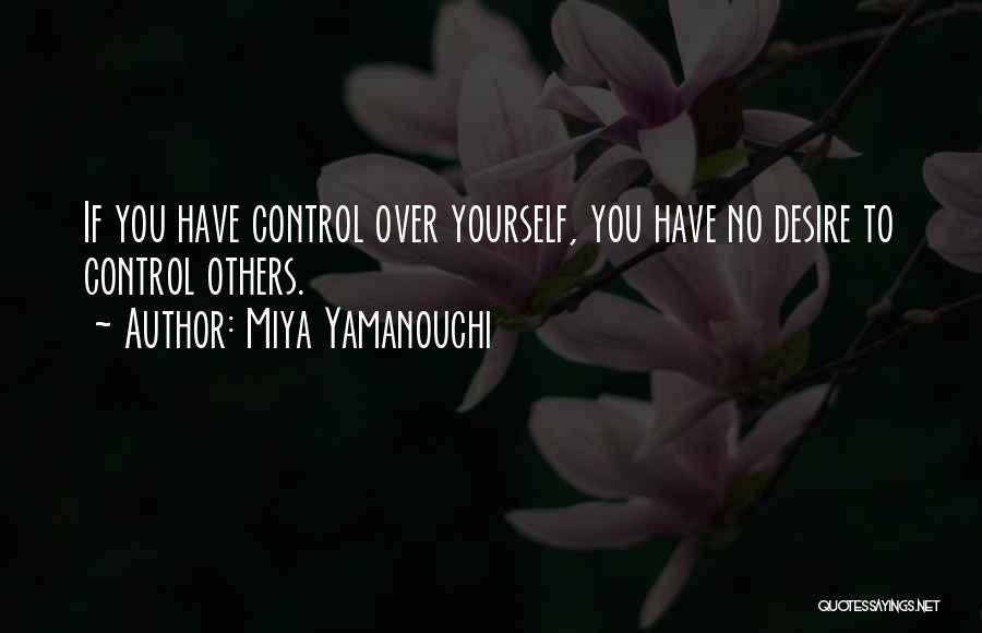 Miya Yamanouchi Quotes: If You Have Control Over Yourself, You Have No Desire To Control Others.