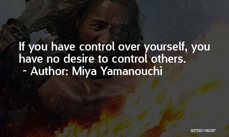 Miya Yamanouchi Quotes: If You Have Control Over Yourself, You Have No Desire To Control Others.