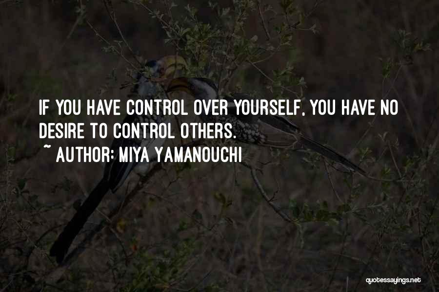 Miya Yamanouchi Quotes: If You Have Control Over Yourself, You Have No Desire To Control Others.