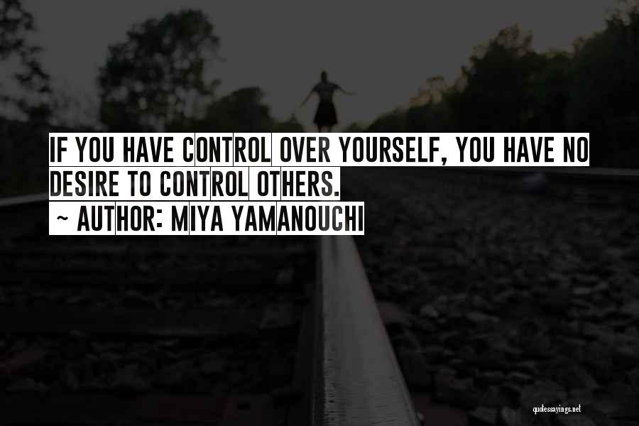 Miya Yamanouchi Quotes: If You Have Control Over Yourself, You Have No Desire To Control Others.