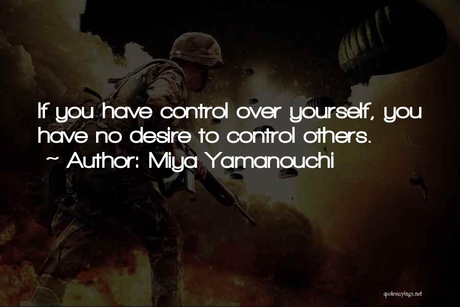 Miya Yamanouchi Quotes: If You Have Control Over Yourself, You Have No Desire To Control Others.