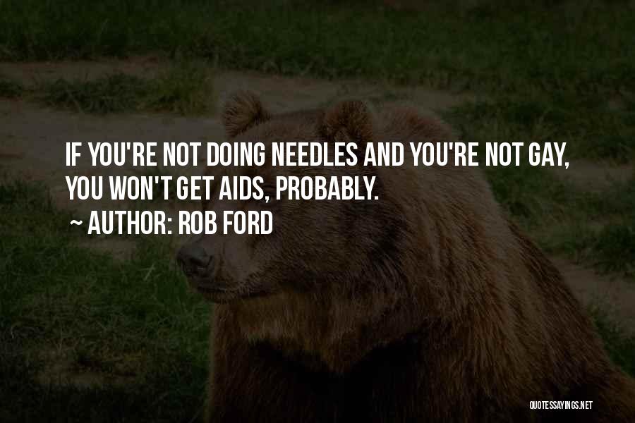 Rob Ford Quotes: If You're Not Doing Needles And You're Not Gay, You Won't Get Aids, Probably.