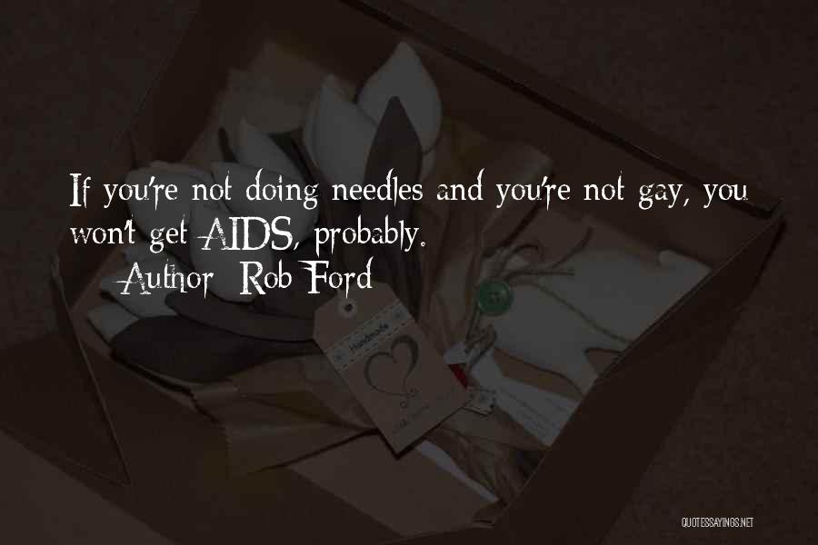 Rob Ford Quotes: If You're Not Doing Needles And You're Not Gay, You Won't Get Aids, Probably.