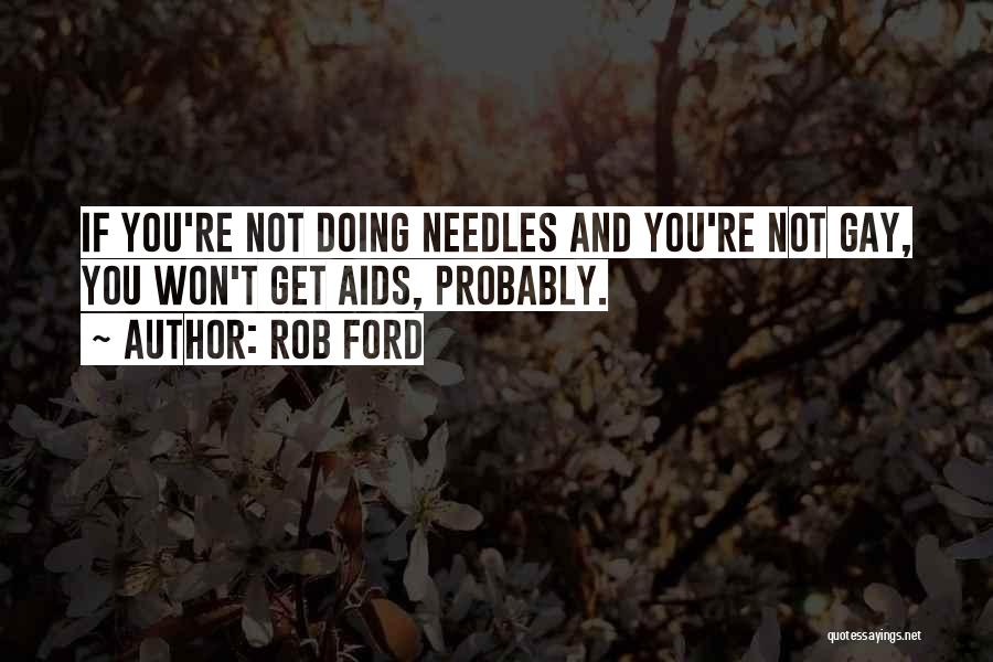 Rob Ford Quotes: If You're Not Doing Needles And You're Not Gay, You Won't Get Aids, Probably.