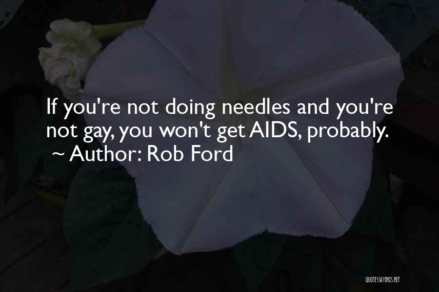 Rob Ford Quotes: If You're Not Doing Needles And You're Not Gay, You Won't Get Aids, Probably.