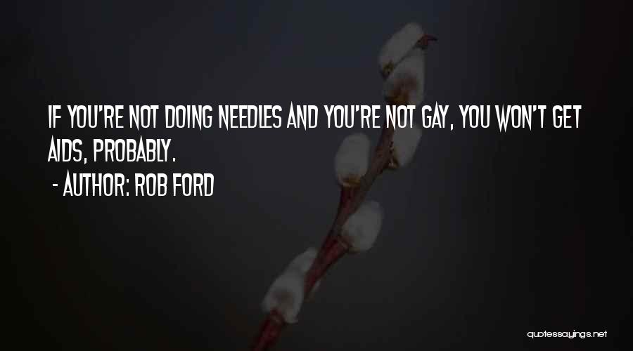 Rob Ford Quotes: If You're Not Doing Needles And You're Not Gay, You Won't Get Aids, Probably.