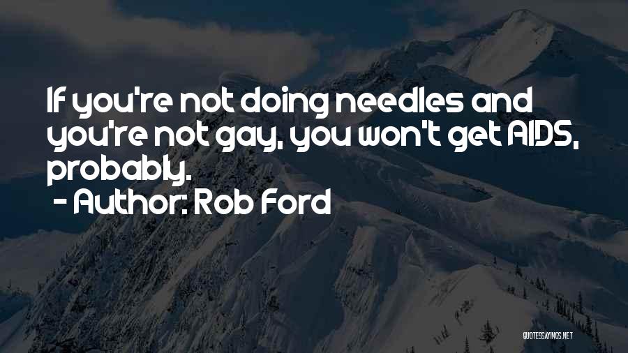 Rob Ford Quotes: If You're Not Doing Needles And You're Not Gay, You Won't Get Aids, Probably.