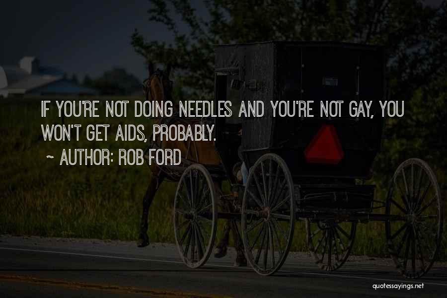 Rob Ford Quotes: If You're Not Doing Needles And You're Not Gay, You Won't Get Aids, Probably.