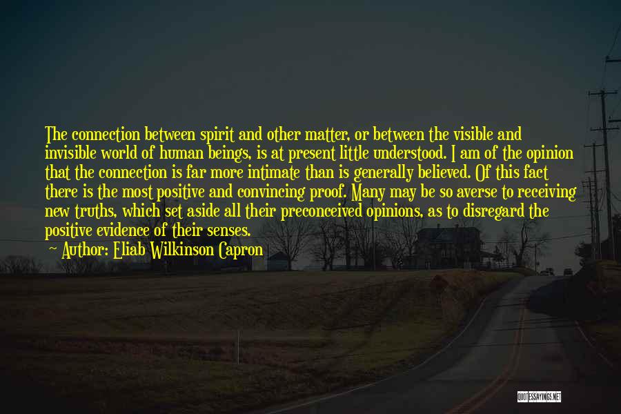 Eliab Wilkinson Capron Quotes: The Connection Between Spirit And Other Matter, Or Between The Visible And Invisible World Of Human Beings, Is At Present