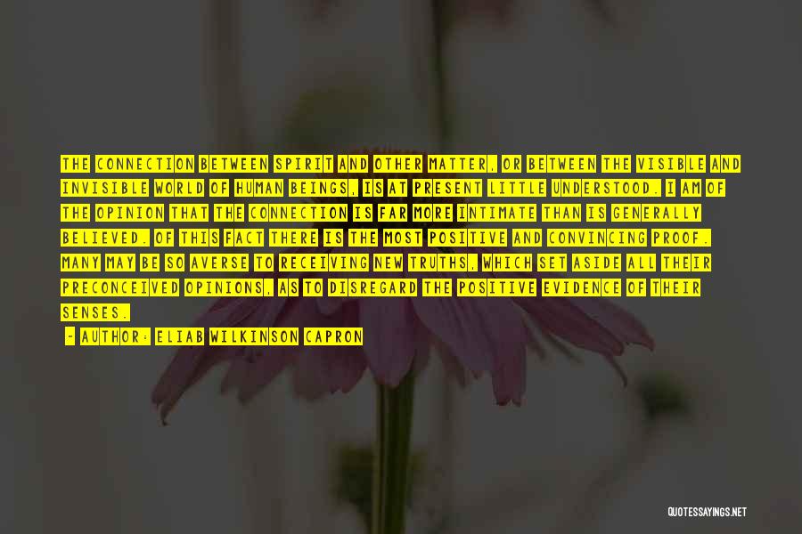 Eliab Wilkinson Capron Quotes: The Connection Between Spirit And Other Matter, Or Between The Visible And Invisible World Of Human Beings, Is At Present