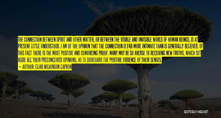 Eliab Wilkinson Capron Quotes: The Connection Between Spirit And Other Matter, Or Between The Visible And Invisible World Of Human Beings, Is At Present