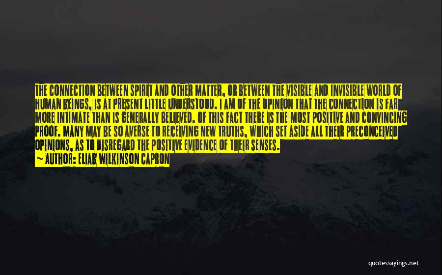 Eliab Wilkinson Capron Quotes: The Connection Between Spirit And Other Matter, Or Between The Visible And Invisible World Of Human Beings, Is At Present