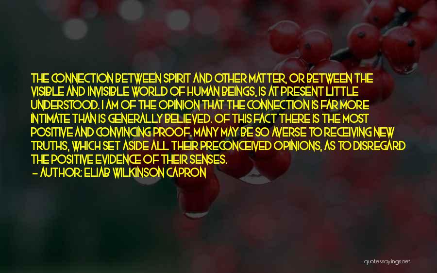 Eliab Wilkinson Capron Quotes: The Connection Between Spirit And Other Matter, Or Between The Visible And Invisible World Of Human Beings, Is At Present