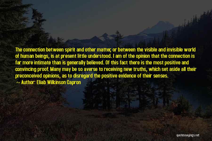 Eliab Wilkinson Capron Quotes: The Connection Between Spirit And Other Matter, Or Between The Visible And Invisible World Of Human Beings, Is At Present