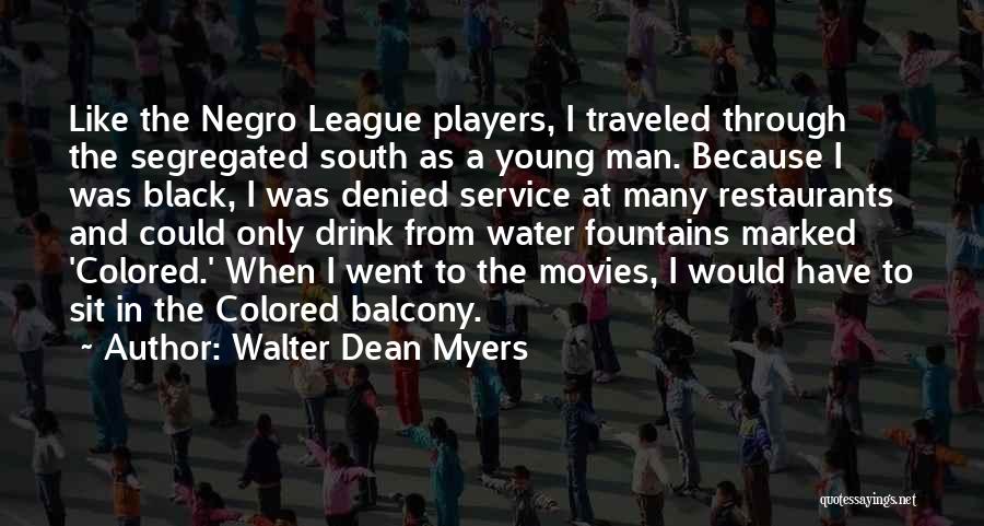 Walter Dean Myers Quotes: Like The Negro League Players, I Traveled Through The Segregated South As A Young Man. Because I Was Black, I