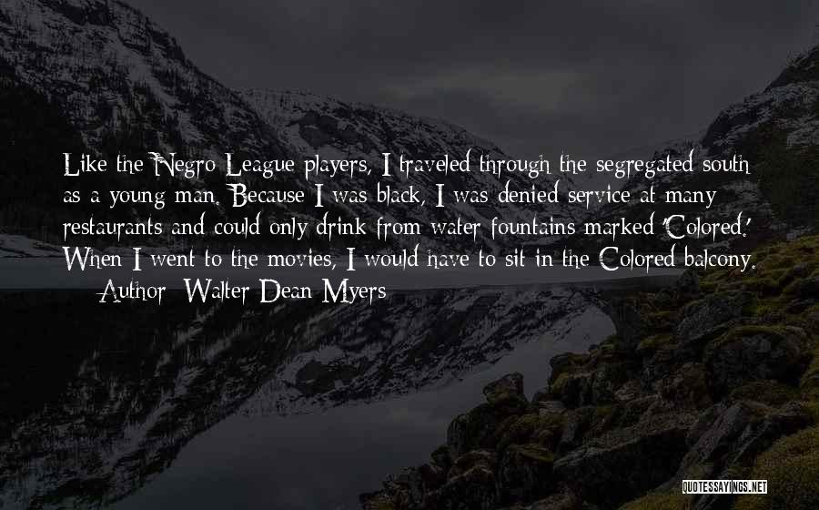 Walter Dean Myers Quotes: Like The Negro League Players, I Traveled Through The Segregated South As A Young Man. Because I Was Black, I