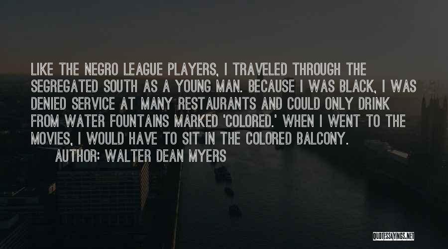 Walter Dean Myers Quotes: Like The Negro League Players, I Traveled Through The Segregated South As A Young Man. Because I Was Black, I