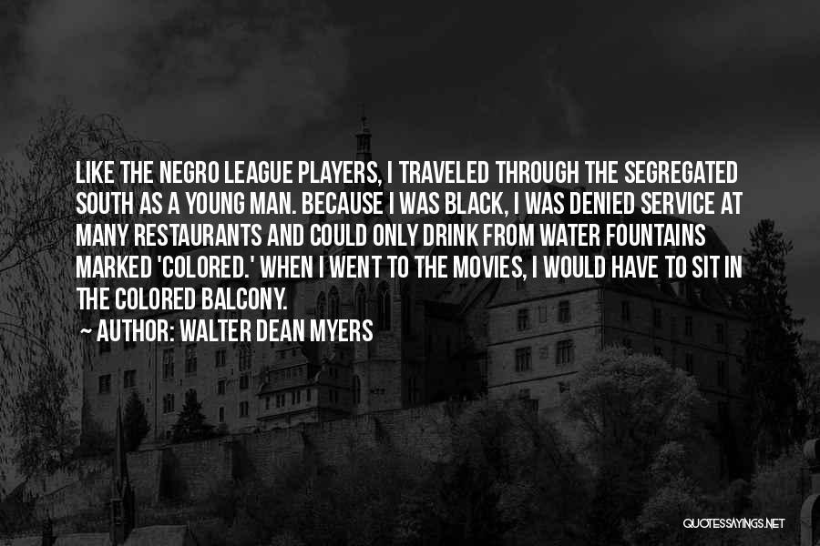 Walter Dean Myers Quotes: Like The Negro League Players, I Traveled Through The Segregated South As A Young Man. Because I Was Black, I