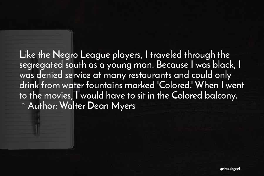 Walter Dean Myers Quotes: Like The Negro League Players, I Traveled Through The Segregated South As A Young Man. Because I Was Black, I