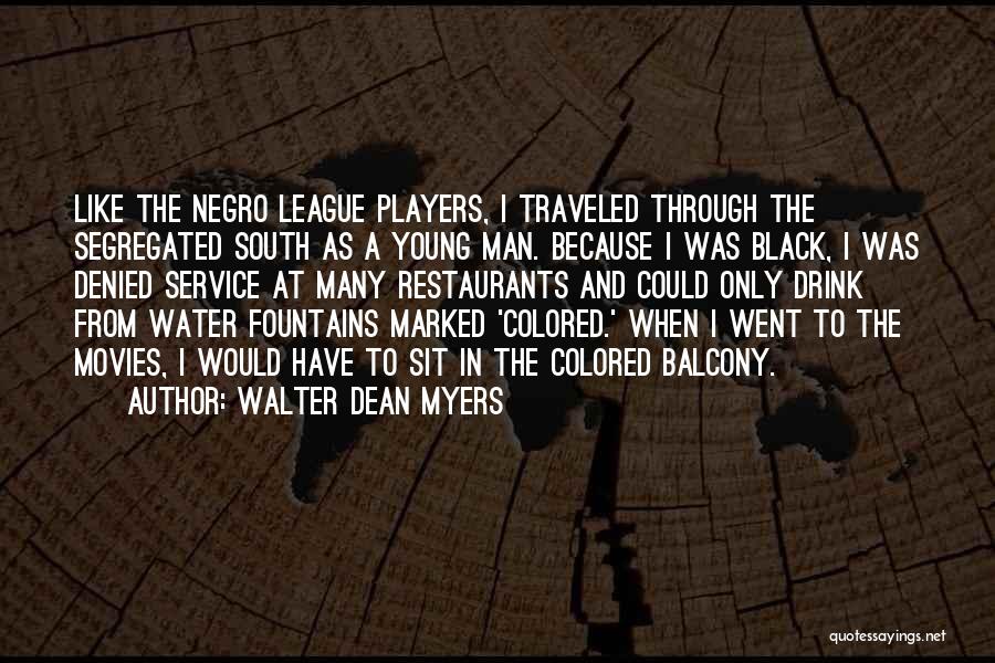 Walter Dean Myers Quotes: Like The Negro League Players, I Traveled Through The Segregated South As A Young Man. Because I Was Black, I