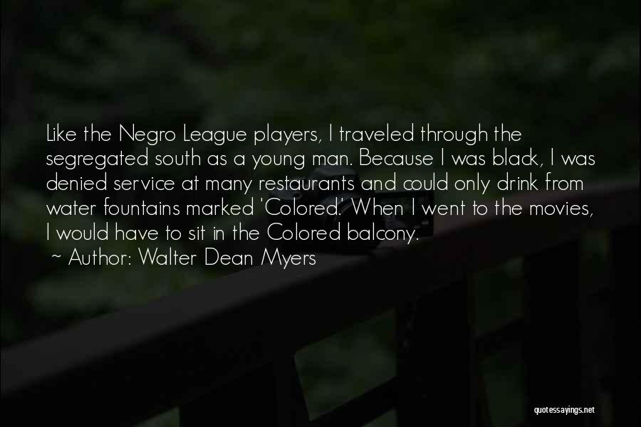 Walter Dean Myers Quotes: Like The Negro League Players, I Traveled Through The Segregated South As A Young Man. Because I Was Black, I