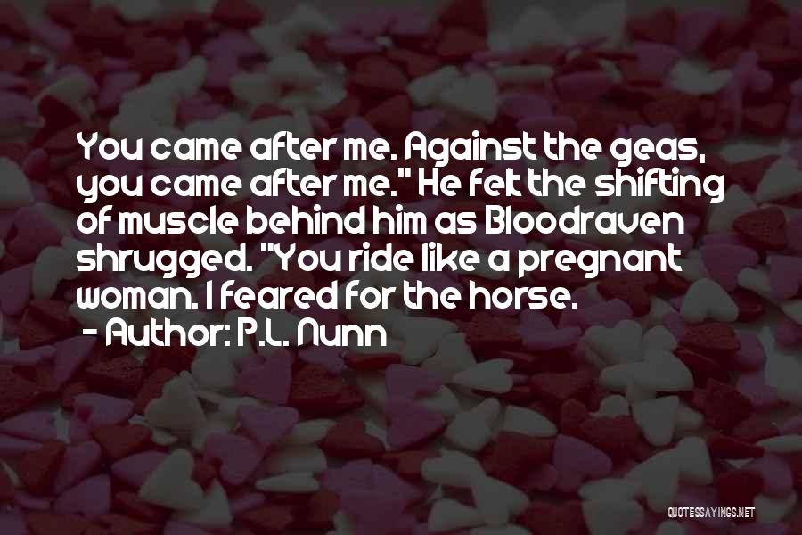 P.L. Nunn Quotes: You Came After Me. Against The Geas, You Came After Me. He Felt The Shifting Of Muscle Behind Him As