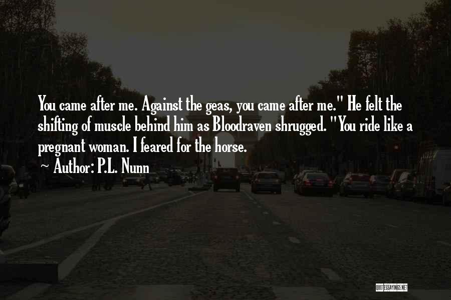 P.L. Nunn Quotes: You Came After Me. Against The Geas, You Came After Me. He Felt The Shifting Of Muscle Behind Him As