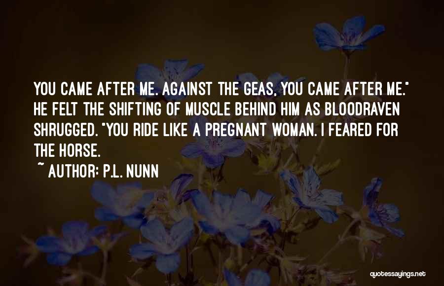 P.L. Nunn Quotes: You Came After Me. Against The Geas, You Came After Me. He Felt The Shifting Of Muscle Behind Him As