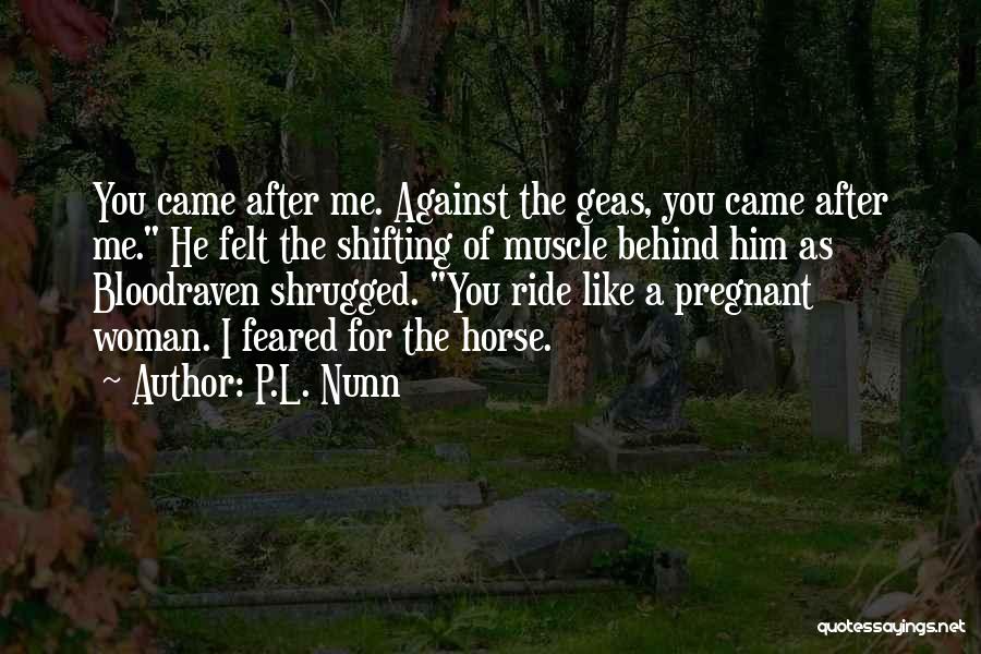 P.L. Nunn Quotes: You Came After Me. Against The Geas, You Came After Me. He Felt The Shifting Of Muscle Behind Him As