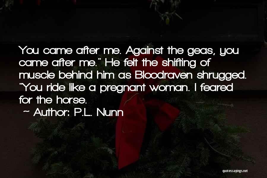 P.L. Nunn Quotes: You Came After Me. Against The Geas, You Came After Me. He Felt The Shifting Of Muscle Behind Him As