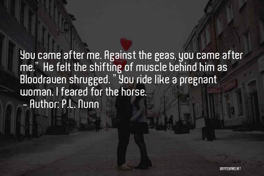 P.L. Nunn Quotes: You Came After Me. Against The Geas, You Came After Me. He Felt The Shifting Of Muscle Behind Him As