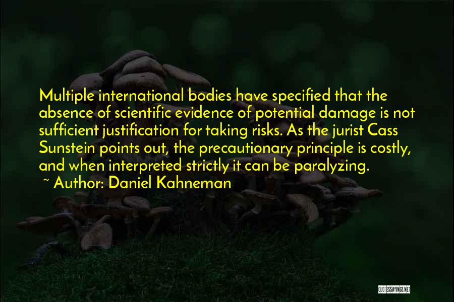 Daniel Kahneman Quotes: Multiple International Bodies Have Specified That The Absence Of Scientific Evidence Of Potential Damage Is Not Sufficient Justification For Taking