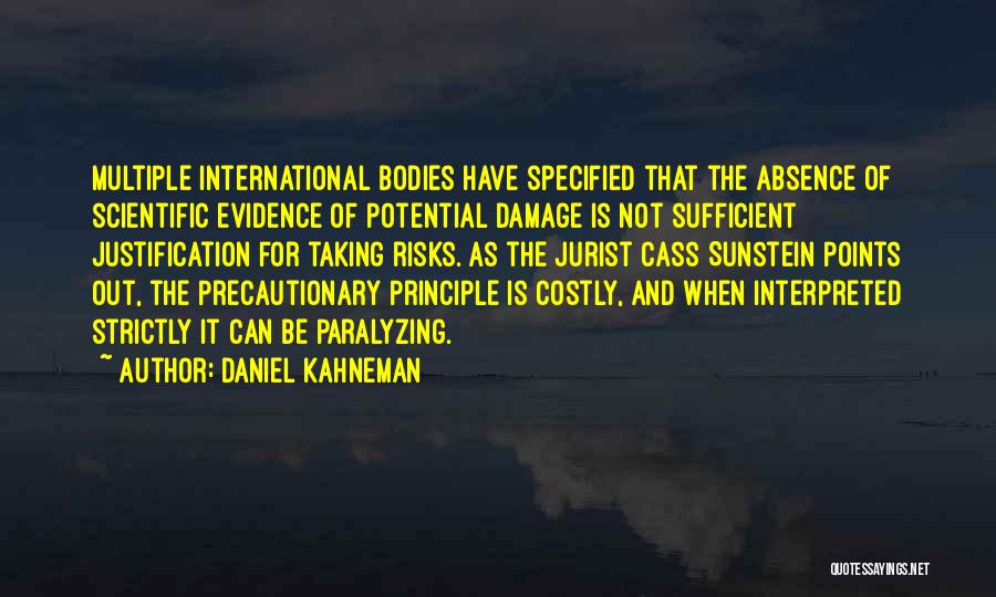 Daniel Kahneman Quotes: Multiple International Bodies Have Specified That The Absence Of Scientific Evidence Of Potential Damage Is Not Sufficient Justification For Taking