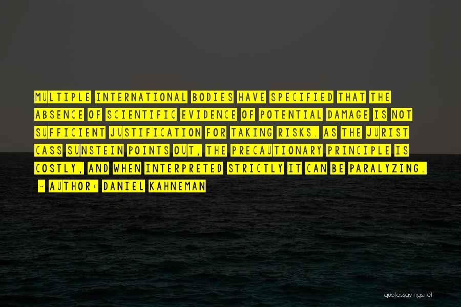 Daniel Kahneman Quotes: Multiple International Bodies Have Specified That The Absence Of Scientific Evidence Of Potential Damage Is Not Sufficient Justification For Taking