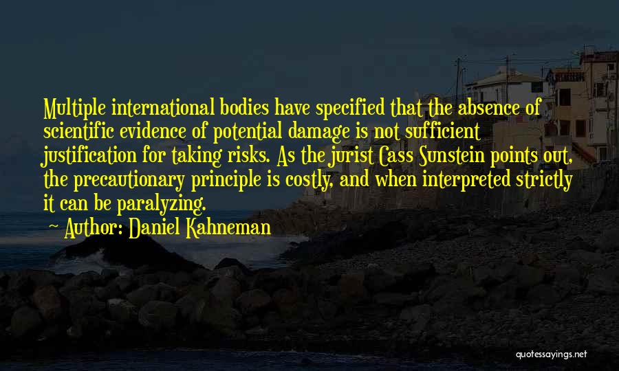 Daniel Kahneman Quotes: Multiple International Bodies Have Specified That The Absence Of Scientific Evidence Of Potential Damage Is Not Sufficient Justification For Taking