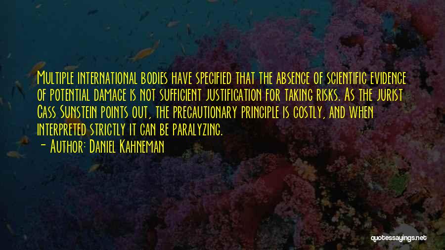 Daniel Kahneman Quotes: Multiple International Bodies Have Specified That The Absence Of Scientific Evidence Of Potential Damage Is Not Sufficient Justification For Taking